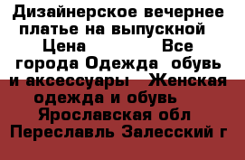 Дизайнерское вечернее платье на выпускной › Цена ­ 11 000 - Все города Одежда, обувь и аксессуары » Женская одежда и обувь   . Ярославская обл.,Переславль-Залесский г.